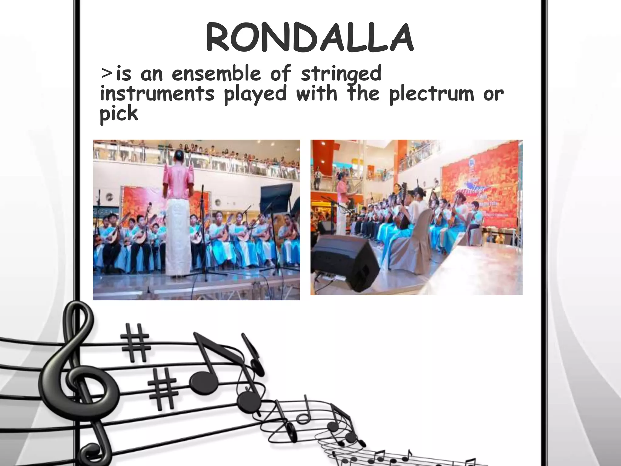 RONDALLA
>is an ensemble of stringed
instruments played with the plectrum or
pick
 
