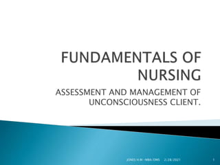 ASSESSMENT AND MANAGEMENT OF
UNCONSCIOUSNESS CLIENT.
2/28/2021
JONES H.M -MBA/DMS 1
 