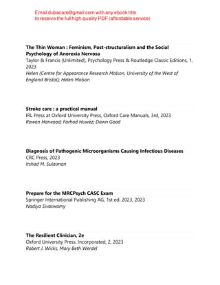 The Thin Woman : Feminism, Post-structuralism and the Social
Psychology of Anorexia Nervosa
Taylor & Francis (Unlimited), Psychology Press & Routledge Classic Editions, 1,
2023
Helen (Centre for Appearance Research Malson, University of the West of
England Bristol); Helen Malson
Stroke care : a practical manual
IRL Press at Oxford University Press, Oxford Care Manuals, 3rd, 2023
Rowan Harwood; Farhad Huwez; Dawn Good
Diagnosis of Pathogenic Microorganisms Causing Infectious Diseases
CRC Press, 2023
Irshad M. Sulaiman
Prepare for the MRCPsych CASC Exam
Springer International Publishing AG, 1st ed. 2023, 2023
Nadiya Sivaswamy
The Resilient Clinician, 2e
Oxford University Press, Incorporated, 2, 2023
Robert J. Wicks, Mary Beth Werdel
 