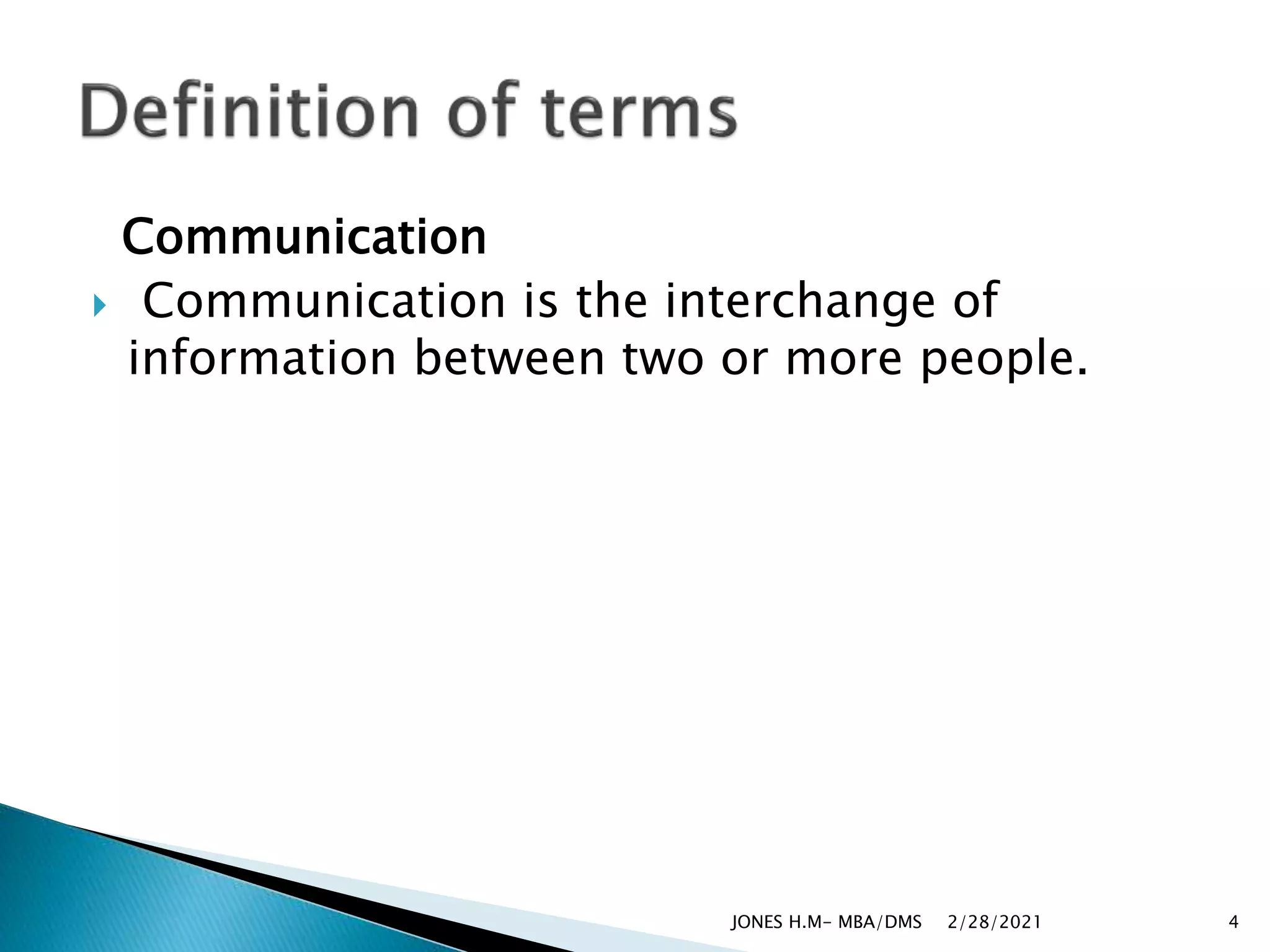 Communication
 Communication is the interchange of
information between two or more people.
2/28/2021
JONES H.M- MBA/DMS 4
 