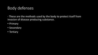 Body defenses
- These are the methods used by the body to protect itself from
invasion of disease producing substance.
• P...