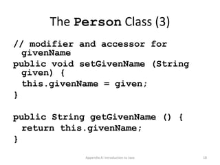 The  Person  Class (3) // modifier and accessor for givenName public void setGivenName (String given) { this.givenName = given; } public String getGivenName () { return this.givenName; } Appendix A: Introduction to Java 