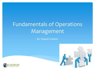Fundamentals of Operations
Management
By: Raquel Graham

 