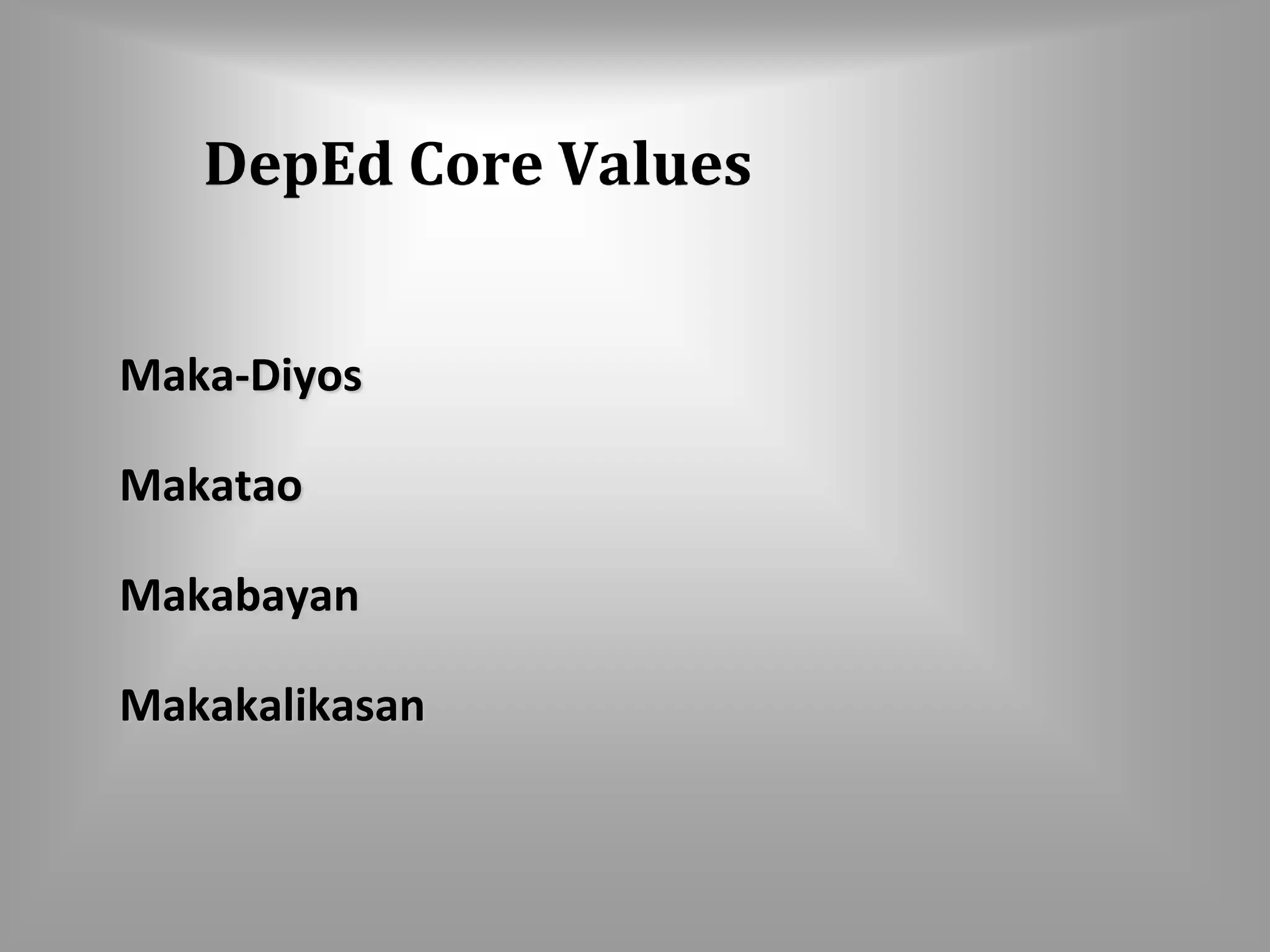 DepEd Core Values 
Maka-Diyos 
Makatao 
Makabayan 
Makakalikasan 
 