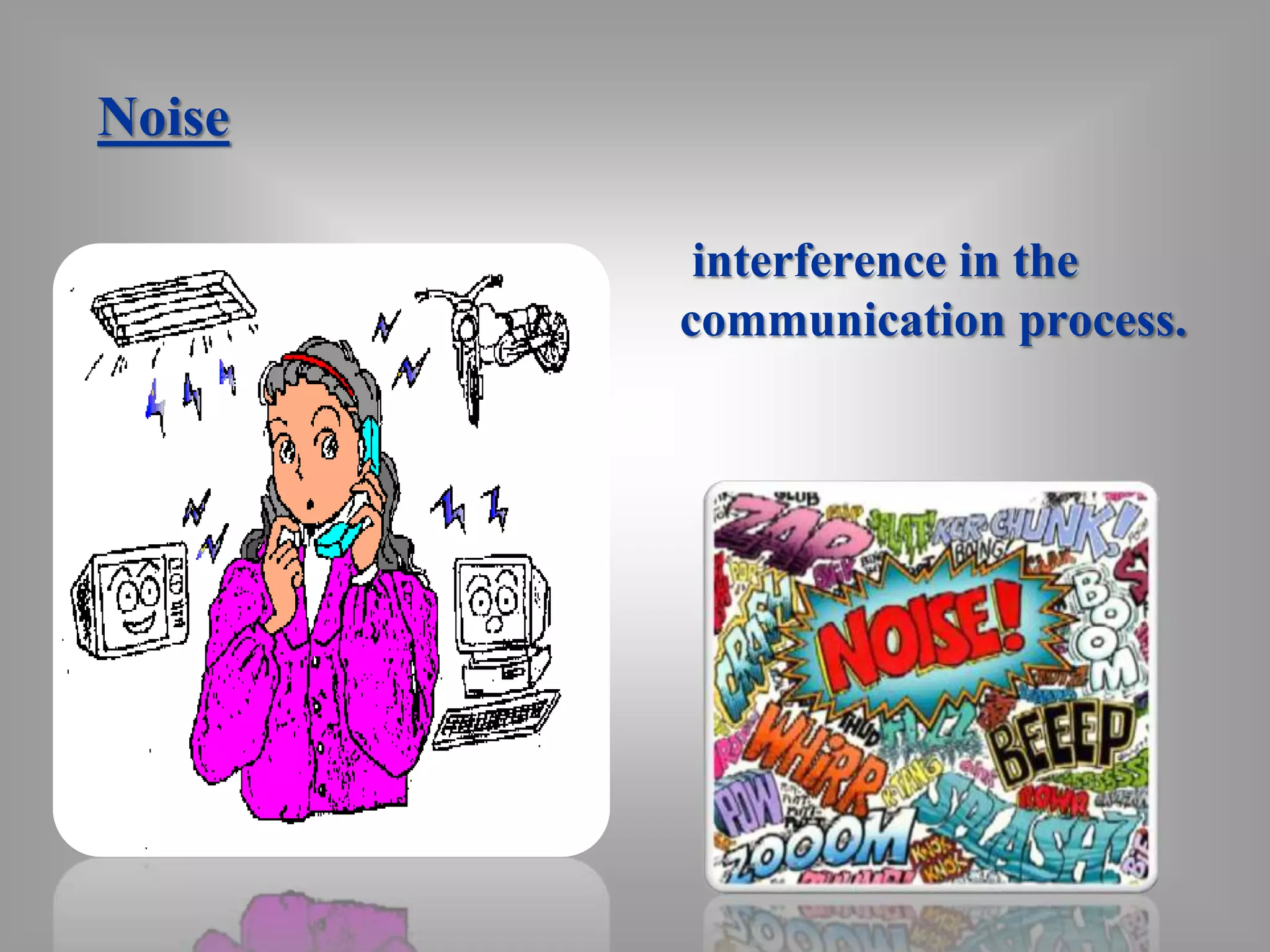 Noise 
interference in the 
communication process. 
 