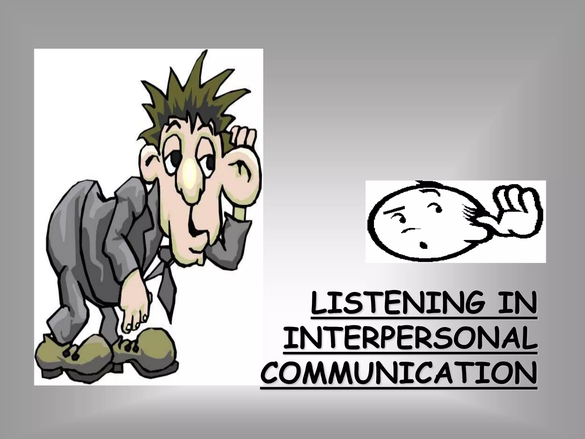 LISTENING IN 
INTERPERSONAL 
COMMUNICATION 
 