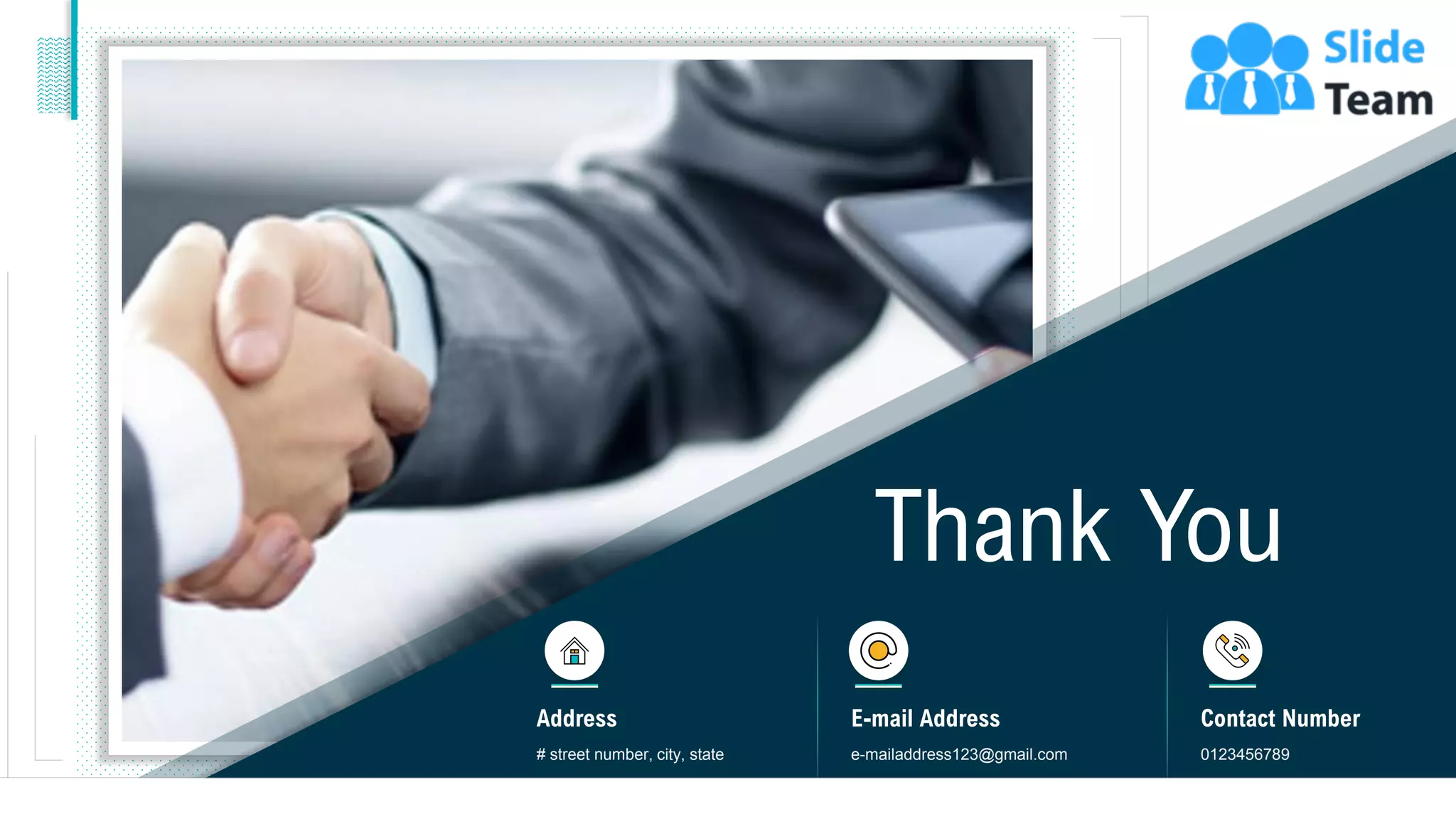 Thank You
# street number, city, state
Address
e-mailaddress123@gmail.com
E-mail Address
0123456789
Contact Number
37
 