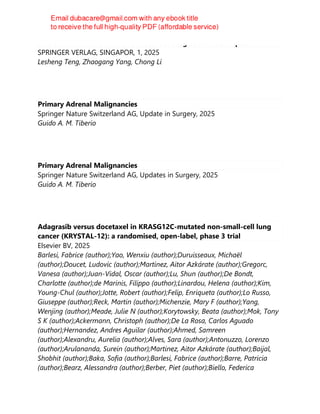 DRUG DELIVERY TO TUMORS : recent strategies and techniques
SPRINGER VERLAG, SINGAPOR, 1, 2025
Lesheng Teng, Zhaogang Yang, Chong Li
Primary Adrenal Malignancies
Springer Nature Switzerland AG, Update in Surgery, 2025
Guido A. M. Tiberio
Primary Adrenal Malignancies
Springer Nature Switzerland AG, Updates in Surgery, 2025
Guido A. M. Tiberio
Adagrasib versus docetaxel in KRASG12C-mutated non-small-cell lung
cancer (KRYSTAL-12): a randomised, open-label, phase 3 trial
Elsevier BV, 2025
Barlesi, Fabrice (author);Yao, Wenxiu (author);Duruisseaux, Michaël
(author);Doucet, Ludovic (author);Martínez, Aitor Azkárate (author);Gregorc,
Vanesa (author);Juan-Vidal, Oscar (author);Lu, Shun (author);De Bondt,
Charlotte (author);de Marinis, Filippo (author);Linardou, Helena (author);Kim,
Young-Chul (author);Jotte, Robert (author);Felip, Enriqueta (author);Lo Russo,
Giuseppe (author);Reck, Martin (author);Michenzie, Mary F (author);Yang,
Wenjing (author);Meade, Julie N (author);Korytowsky, Beata (author);Mok, Tony
S K (author);Ackermann, Christoph (author);De La Rosa, Carlos Aguado
(author);Hernandez, Andres Aguilar (author);Ahmed, Samreen
(author);Alexandru, Aurelia (author);Alves, Sara (author);Antonuzzo, Lorenzo
(author);Arulananda, Surein (author);Martinez, Aitor Azkárate (author);Baijal,
Shobhit (author);Baka, Sofia (author);Barlesi, Fabrice (author);Barre, Patricia
(author);Bearz, Alessandra (author);Berber, Piet (author);Biello, Federica
 