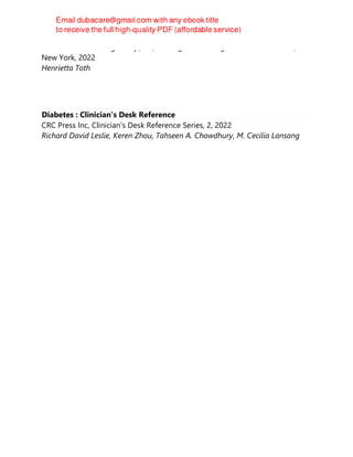 The Rosen Publishing Group, Inc, Getting real: strategies for teens in need,
New York, 2022
Henrietta Toth
Diabetes : Clinician's Desk Reference
CRC Press Inc, Clinician's Desk Reference Series, 2, 2022
Richard David Leslie, Keren Zhou, Tahseen A. Chowdhury, M. Cecilia Lansang
 