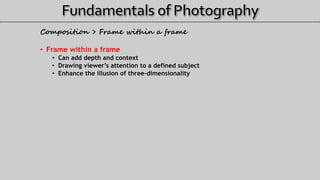 • Frame within a frame
• Can add depth and context
• Drawing viewer’s attention to a defined subject
• Enhance the illusion of three-dimensionality
Composition > Frame within a frame
 