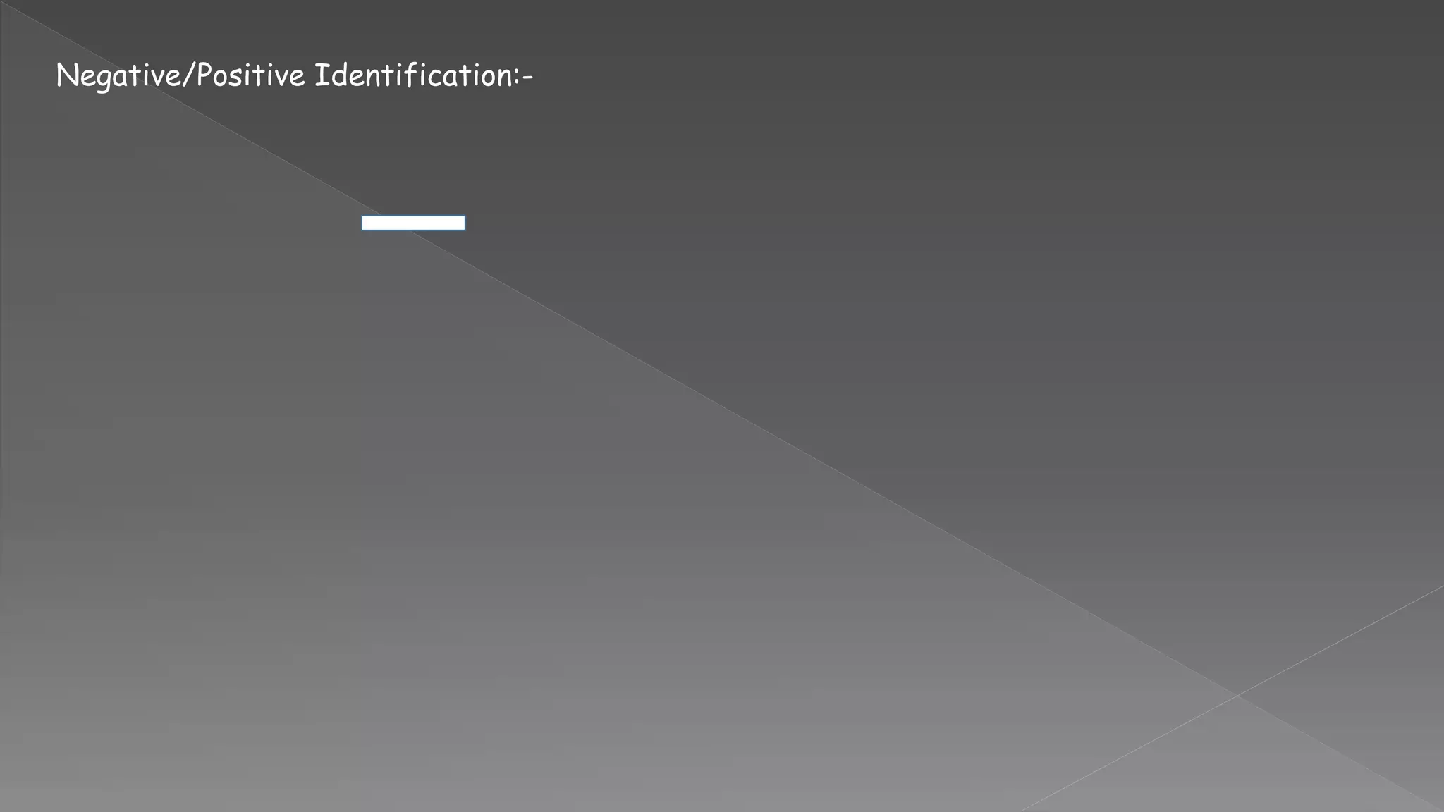 Negative/Positive Identification:-
 