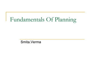 Fundamentals Of Planning
Smita.Verma
 