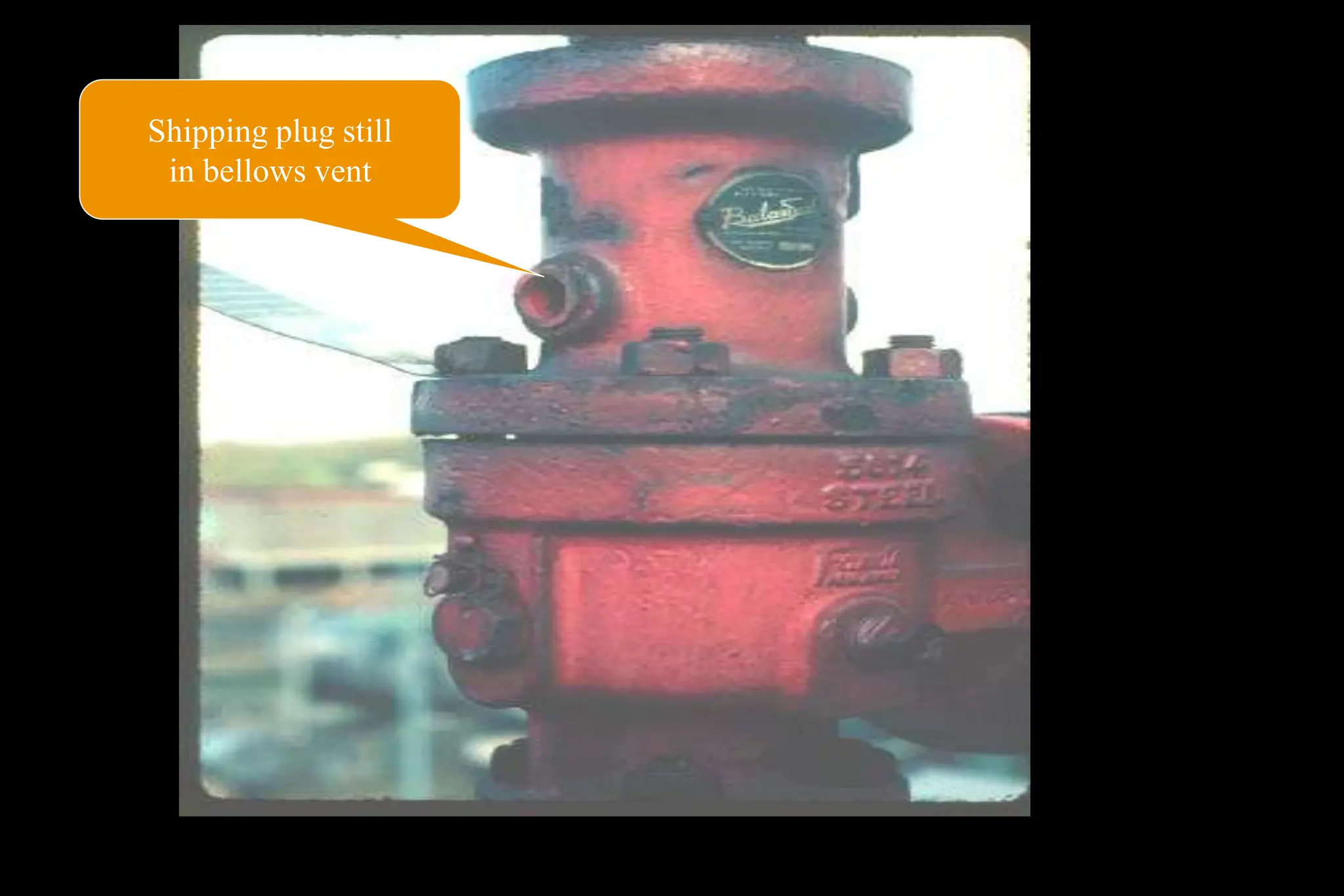 Shipping plug still
in bellows vent
 