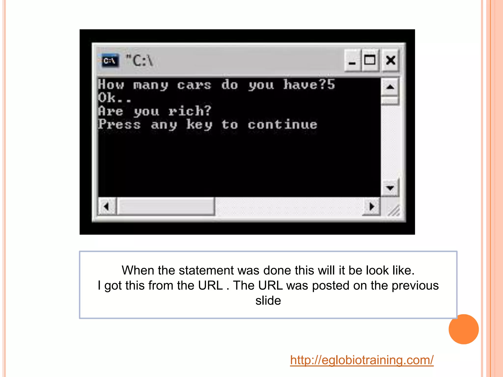 When the statement was done this will it be look like.
I got this from the URL . The URL was posted on the previous
                             slide



                                 http://eglobiotraining.com/
 