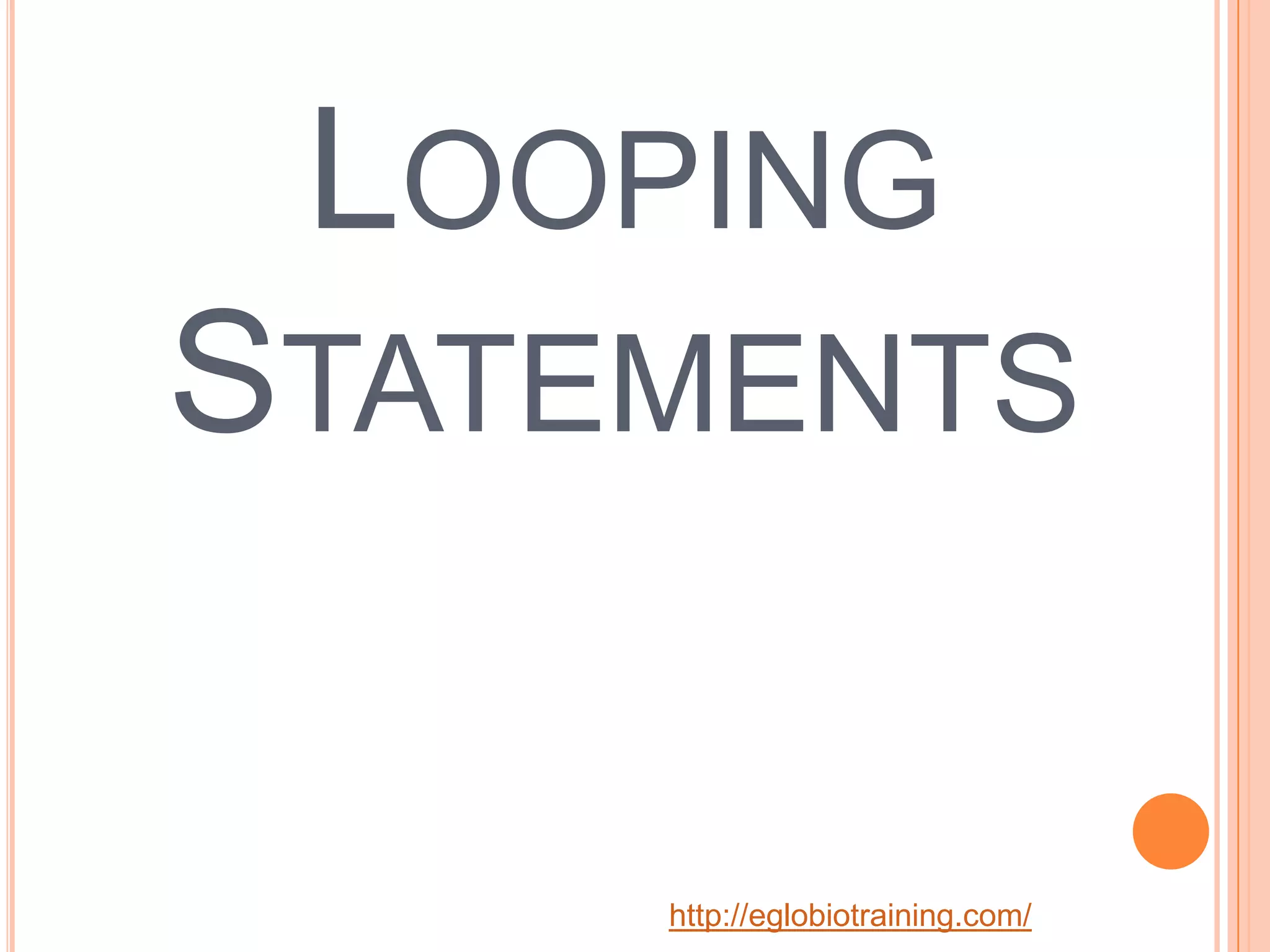 LOOPING
STATEMENTS

     http://eglobiotraining.com/
 