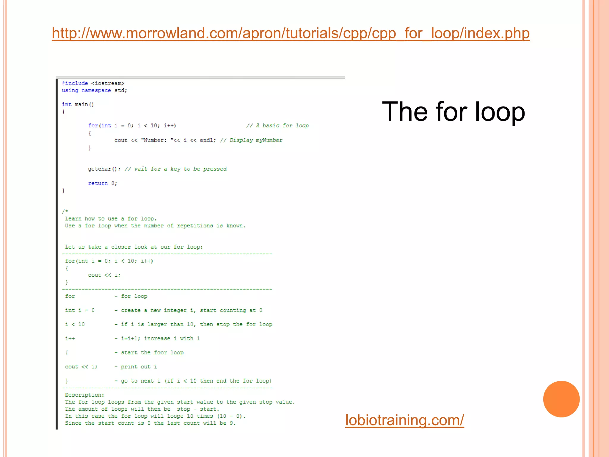 http://www.morrowland.com/apron/tutorials/cpp/cpp_for_loop/index.php




                                               The for loop




                                 http://eglobiotraining.com/
 