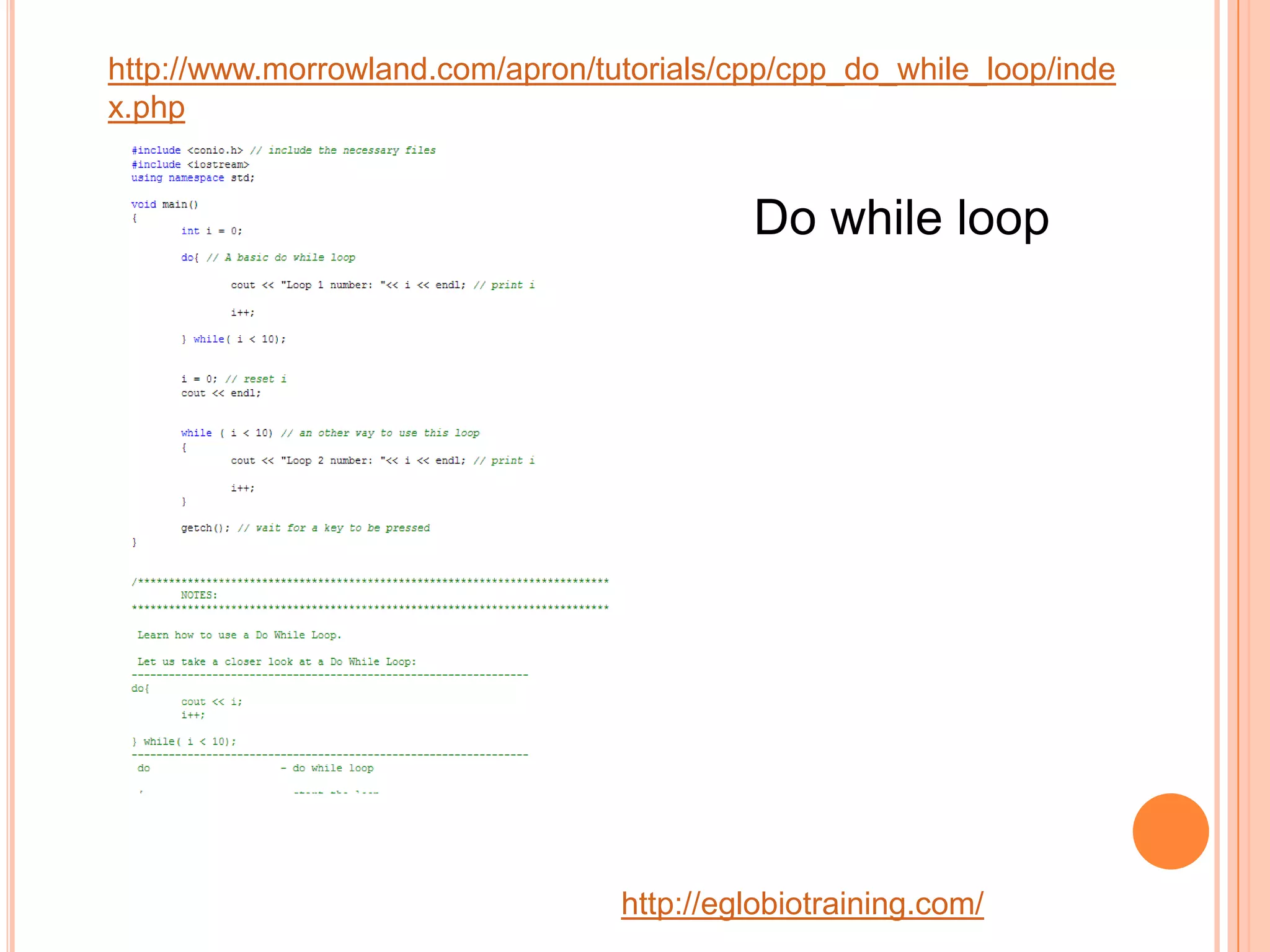 http://www.morrowland.com/apron/tutorials/cpp/cpp_do_while_loop/inde
x.php


                                           Do while loop




                                  http://eglobiotraining.com/
 