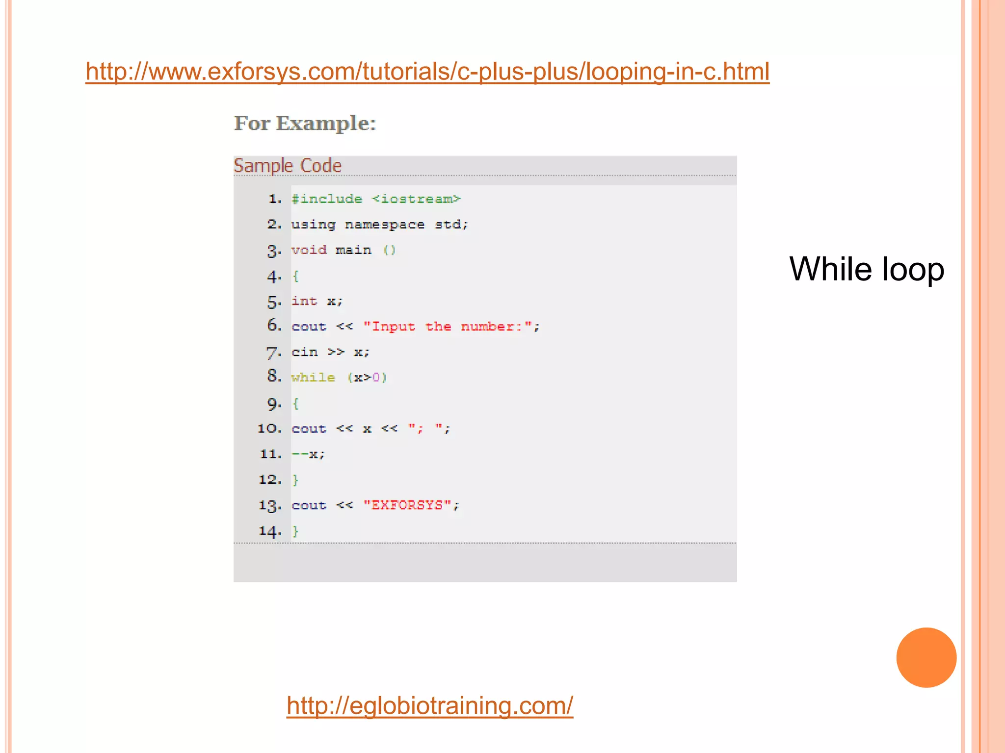 http://www.exforsys.com/tutorials/c-plus-plus/looping-in-c.html




                                                                  While loop




                  http://eglobiotraining.com/
 