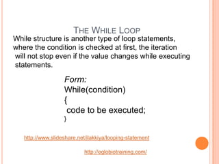 THE WHILE LOOP
While structure is another type of loop statements,
where the condition is checked at first, the iteration
...