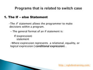 1. The If – else Statement

  -The if statement allows the programmer to make
   decisions within a program.
   - The gene...
