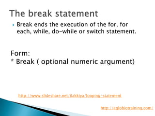    Break ends the execution of the for, for
    each, while, do-while or switch statement.


Form:
* Break ( optional num...