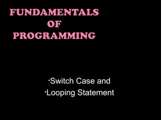 •Switch Case and
•Looping Statement
 