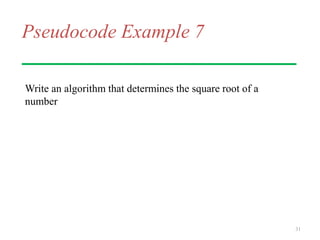Pseudocode Example 7
Write an algorithm that determines the square root of a
number
31
 