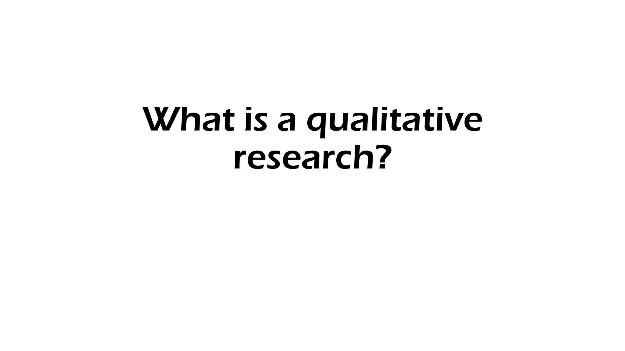 What is a qualitative
research?
 
