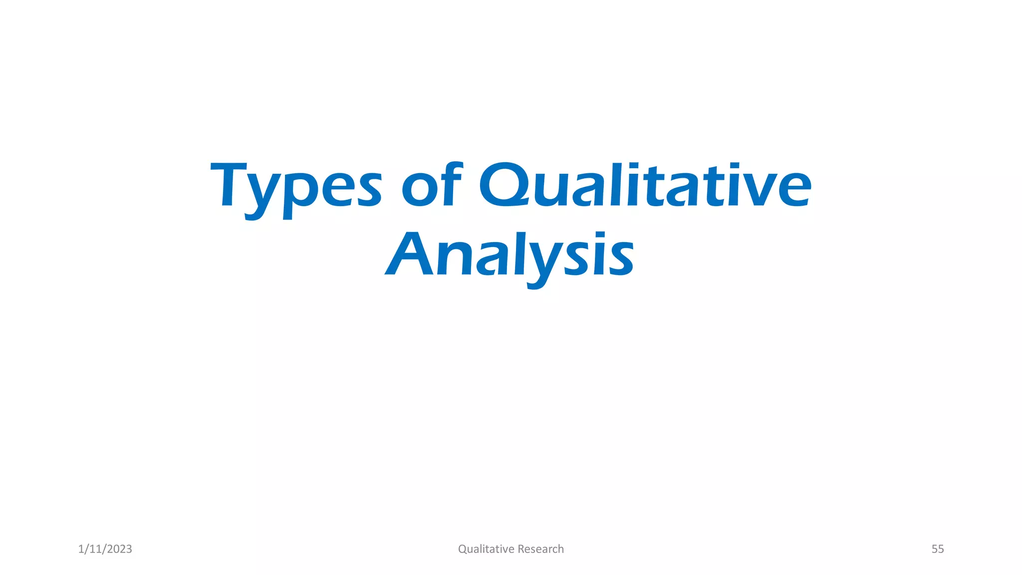 Types of Qualitative
Analysis
1/11/2023 Qualitative Research 55
 