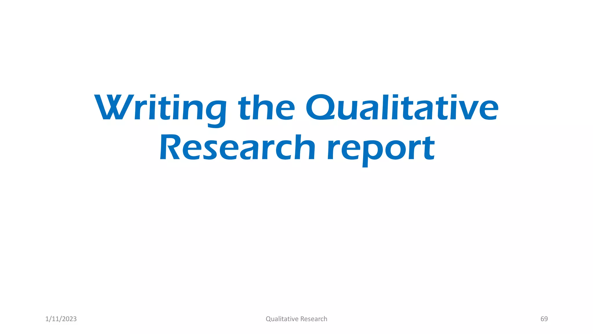 Writing the Qualitative
Research report
1/11/2023 Qualitative Research 69
 