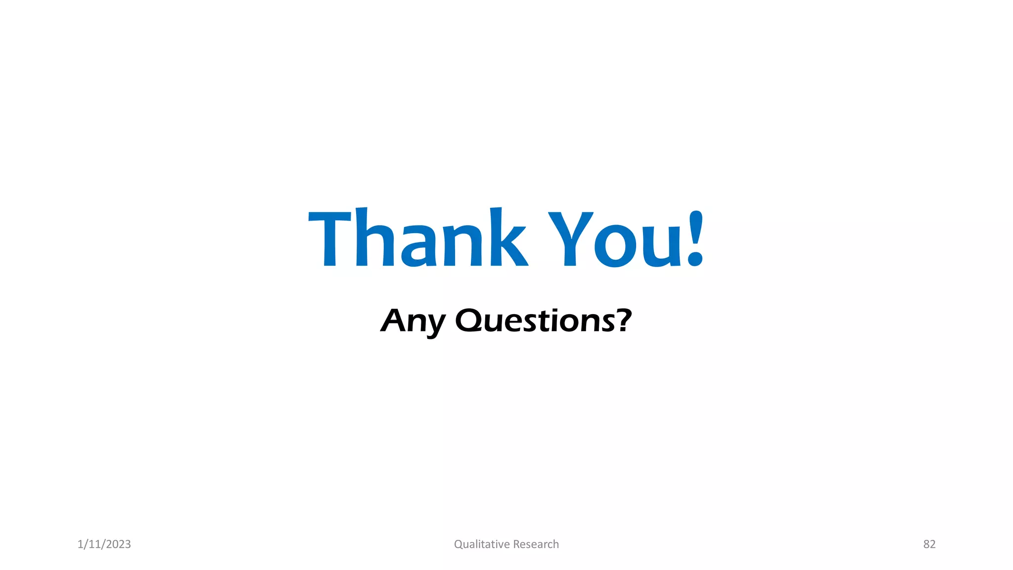 Thank You!
Any Questions?
1/11/2023 Qualitative Research 82
 