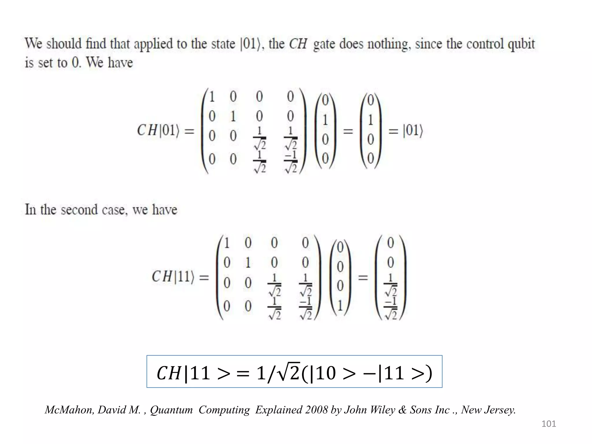101 𝐶𝐻|11 > = 1/ 2(|10 > − 11 > McMahon, David M. , Quantum Computing Explained 2008 by John Wiley & Sons Inc ., New Jersey. 