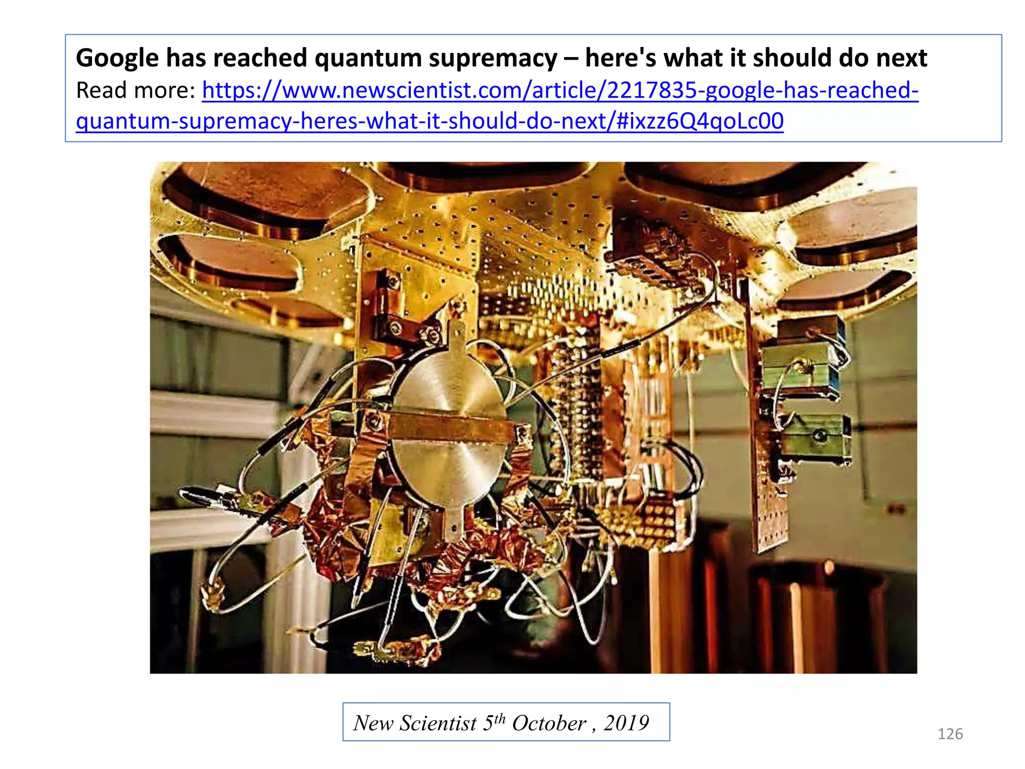 126 Google has reached quantum supremacy – here's what it should do next Read more: https://www.newscientist.com/article/2217835-google-has-reached- quantum-supremacy-heres-what-it-should-do-next/#ixzz6Q4qoLc00 New Scientist 5th October , 2019 