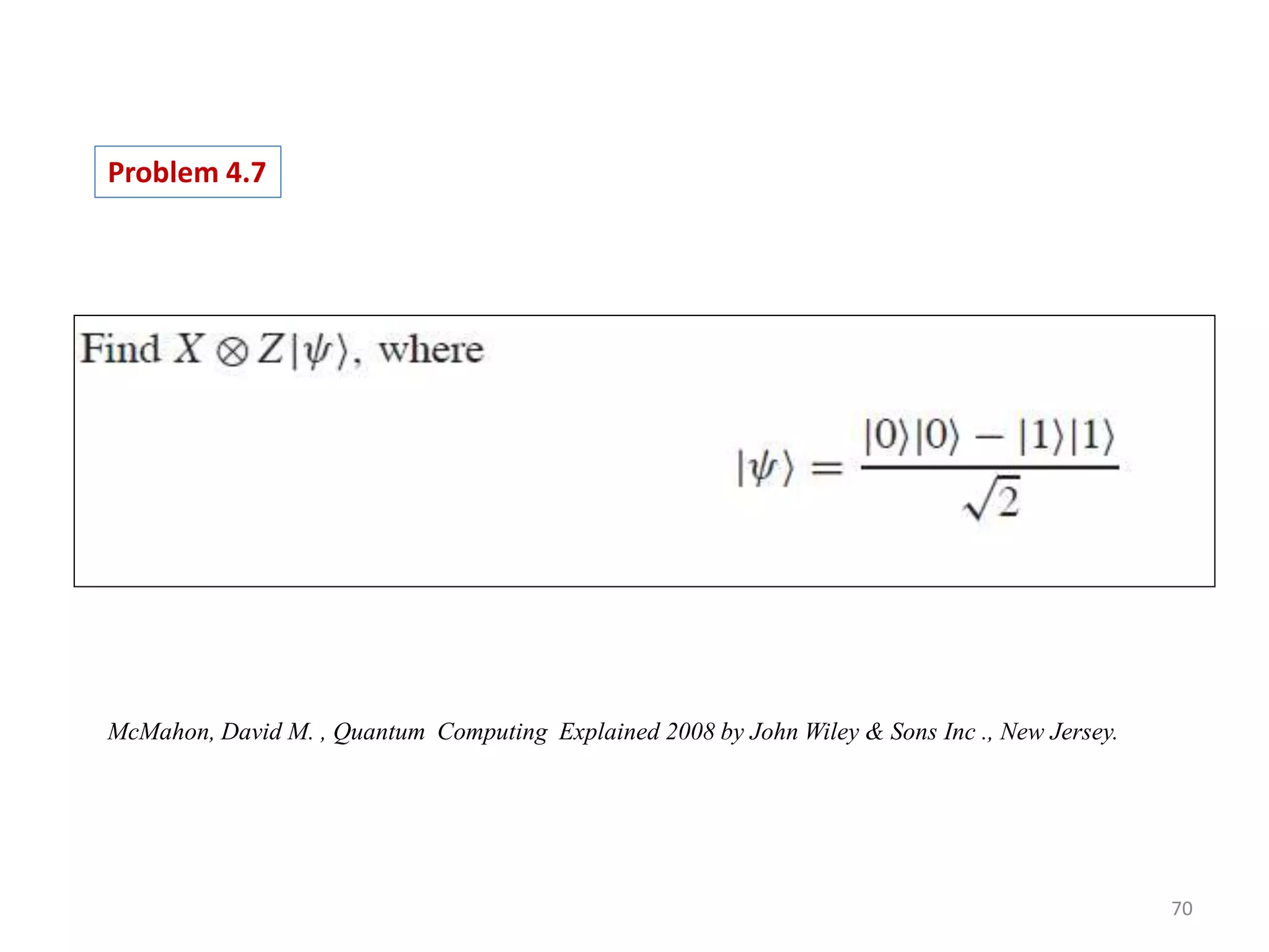 70 Problem 4.7 McMahon, David M. , Quantum Computing Explained 2008 by John Wiley & Sons Inc ., New Jersey. 