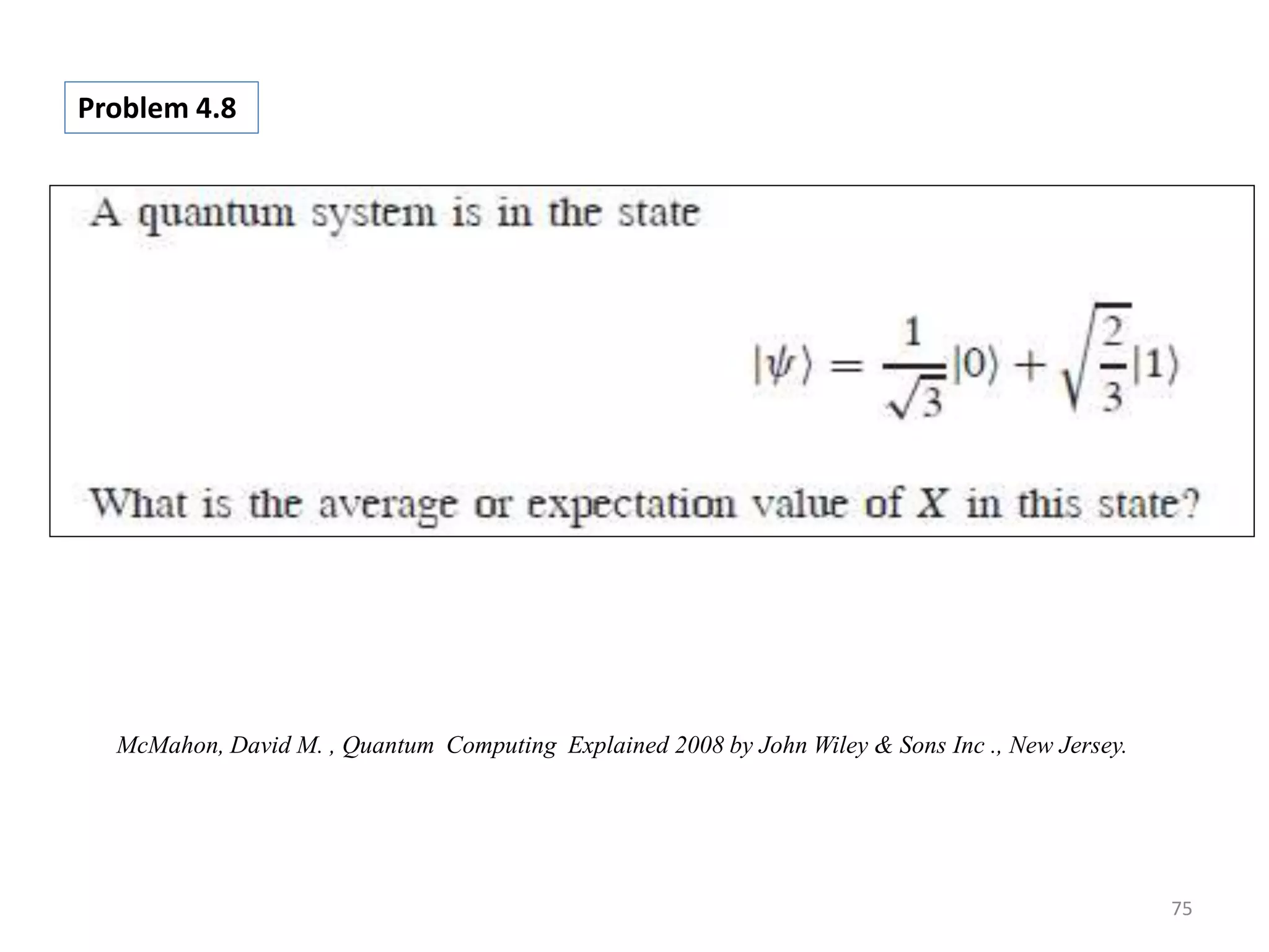 75 Problem 4.8 McMahon, David M. , Quantum Computing Explained 2008 by John Wiley & Sons Inc ., New Jersey. 