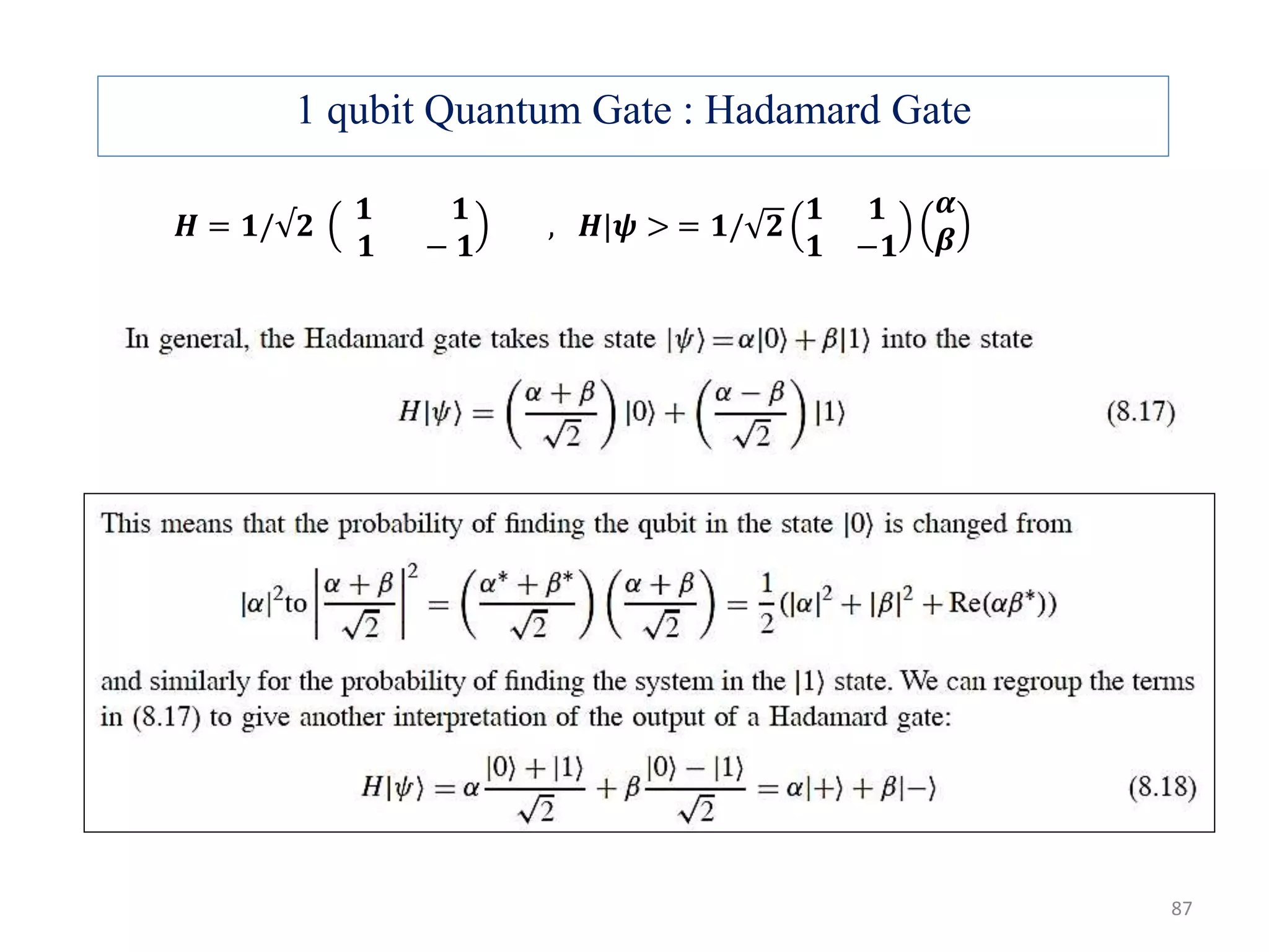 1 qubit Quantum Gate : Hadamard Gate 𝑯 = 𝟏/√𝟐 𝟏 𝟏 𝟏 − 𝟏 , 𝑯|𝝍 > = 𝟏/ 𝟐 𝟏 𝟏 𝟏 −𝟏 𝜶 𝜷 87 