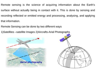 Remote sensing is the science of acquiring information about the Earth's

surface without actually being in contact with i...