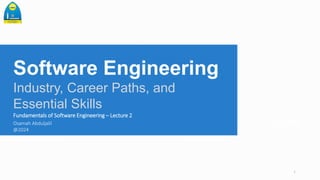 Software Engineering
Industry, Career Paths, and
Essential Skills
Fundamentals of Software Engineering – Lecture 2
Osamah Abduljalil
@2024
1
 