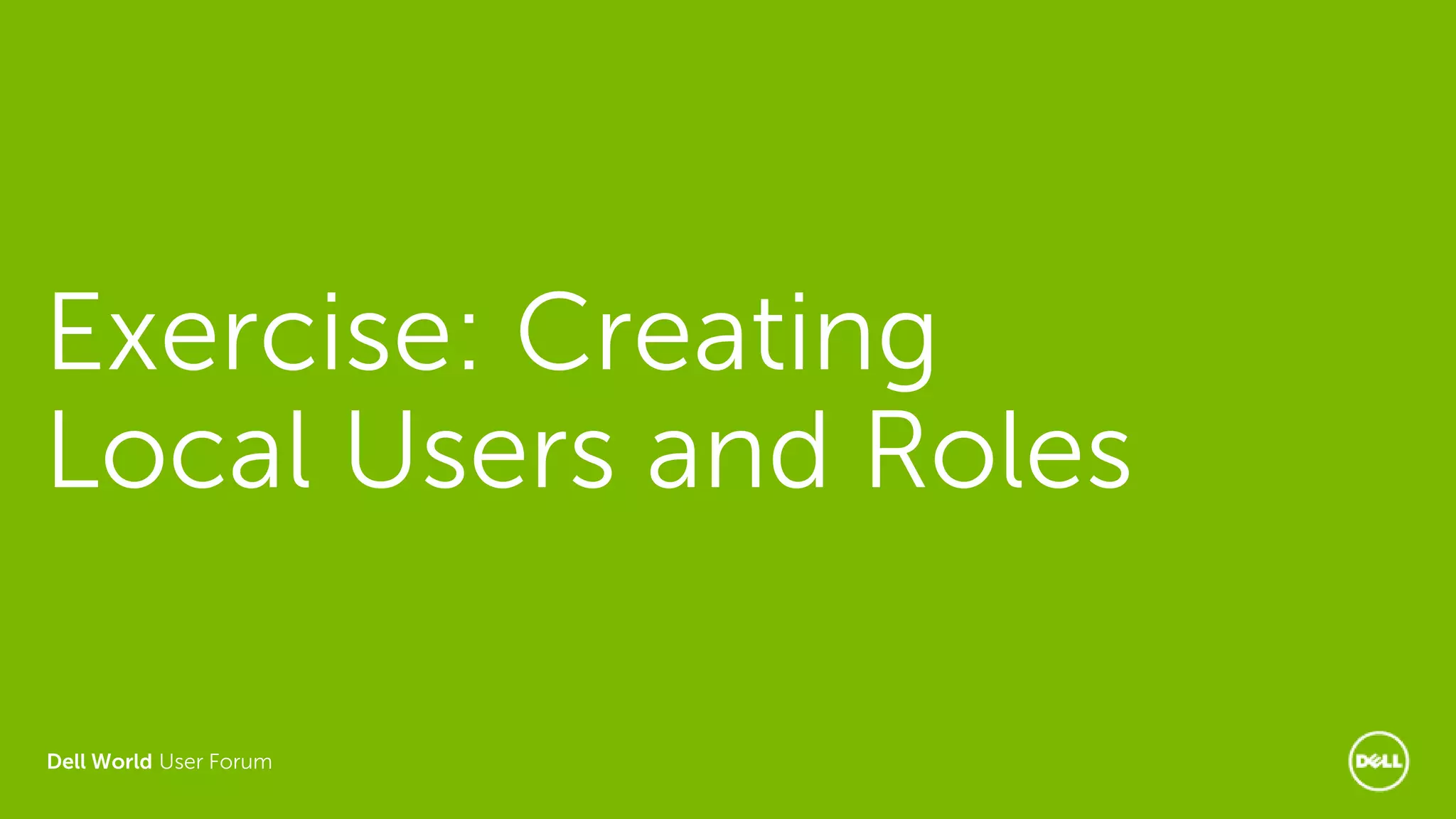 Dell World User Forum
Exercise: Creating
Local Users and Roles
 