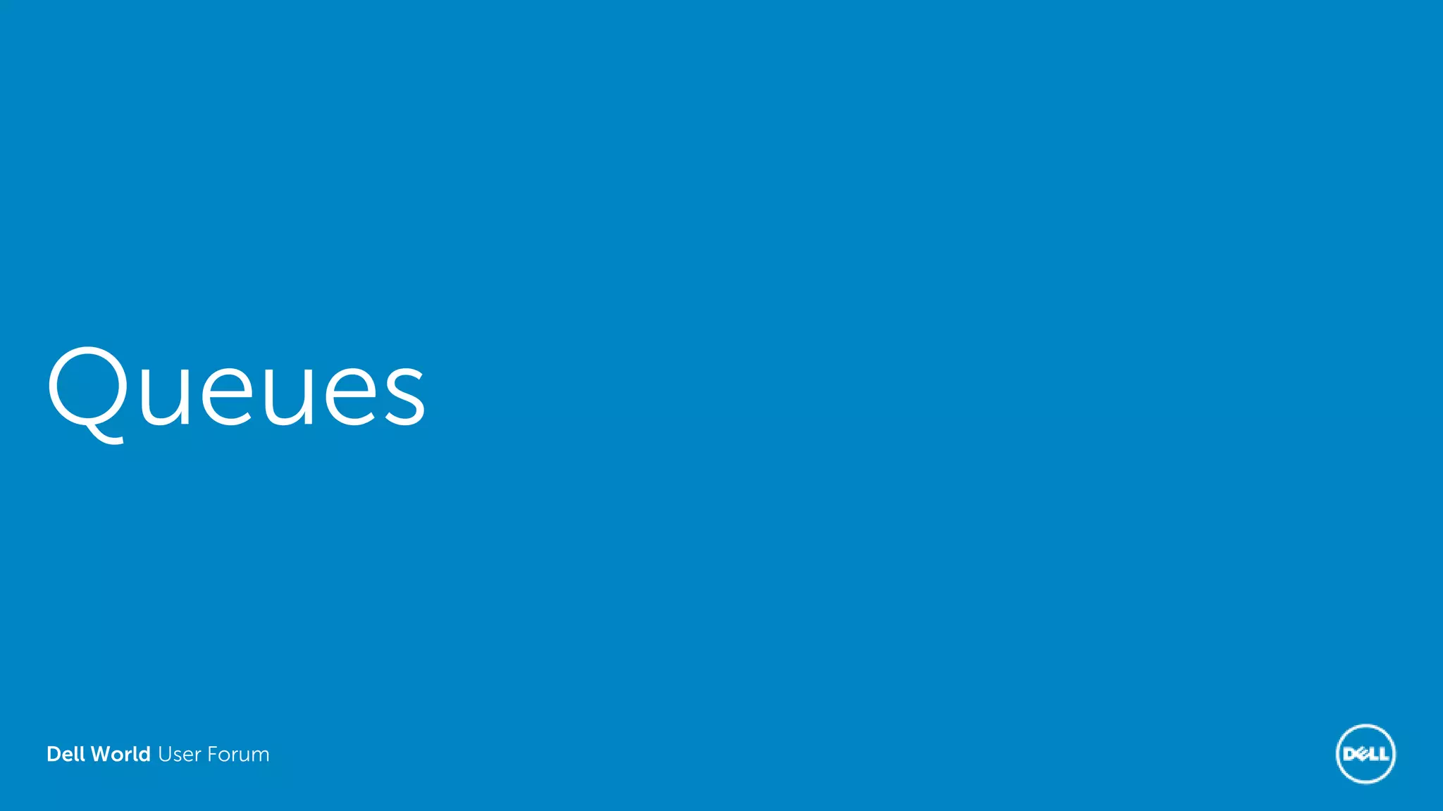 Dell World User Forum
Queues
 