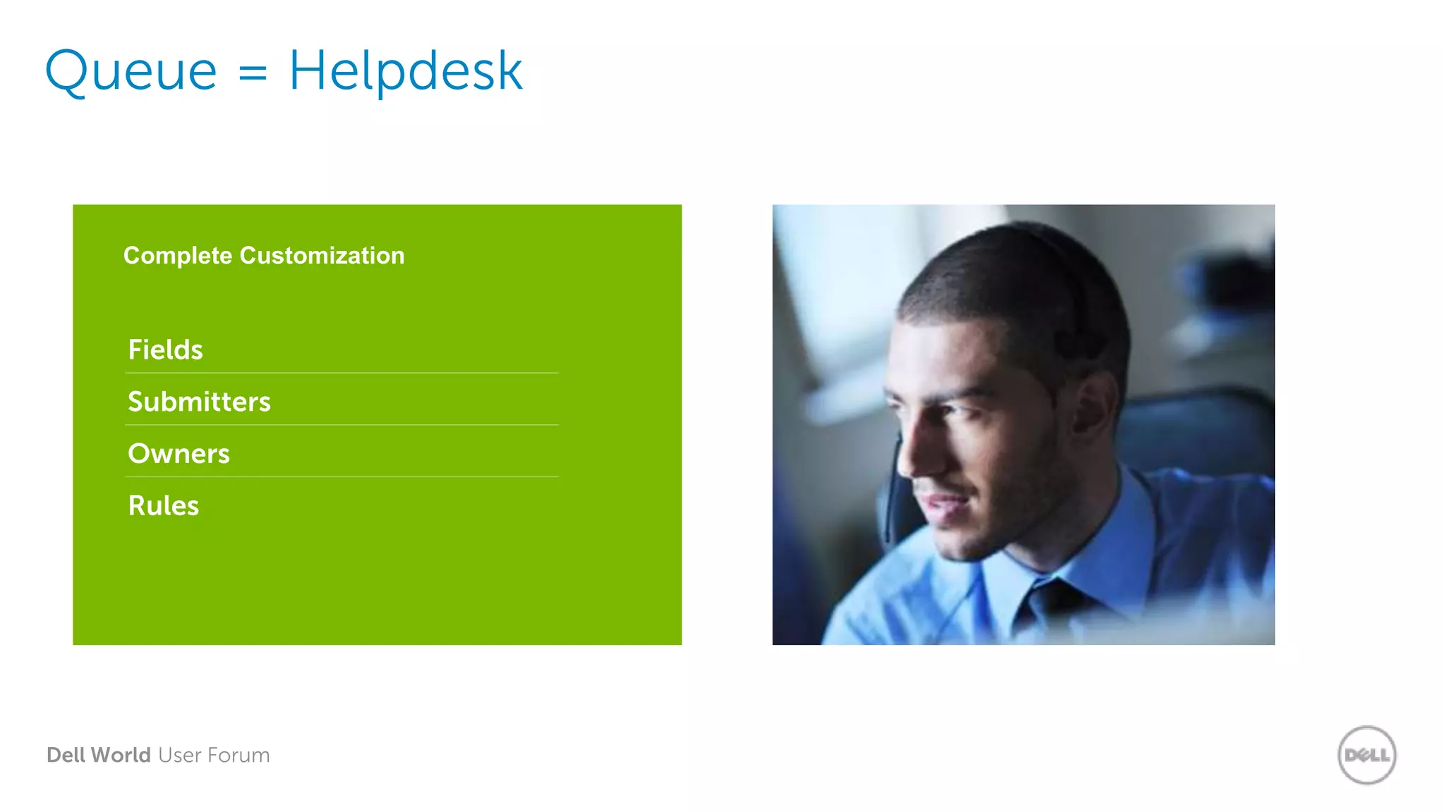 Dell World User Forum
Queue = Helpdesk
Complete Customization
Fields
Submitters
Owners
Rules
 