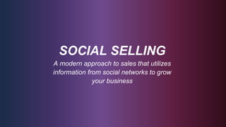 SOCIAL SELLING
A modern approach to sales that utilizes
information from social networks to grow
your business
 