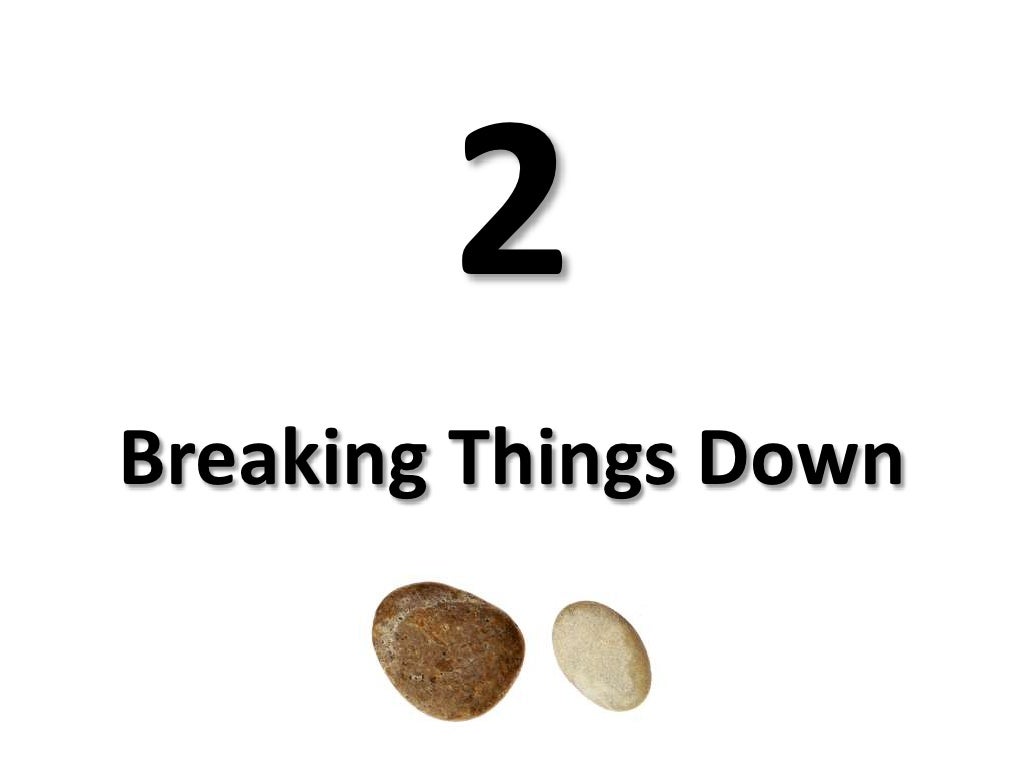 2 Breaking Things Down