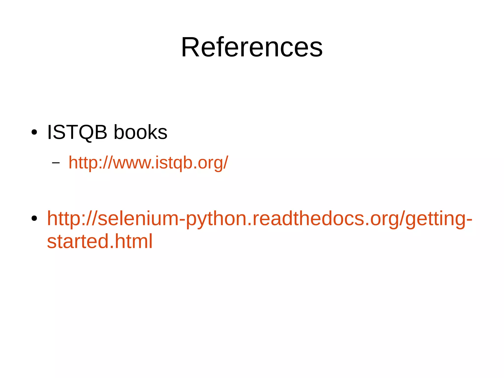 References
● ISTQB books
– http://www.istqb.org/
● http://selenium-python.readthedocs.org/getting-
started.html
 