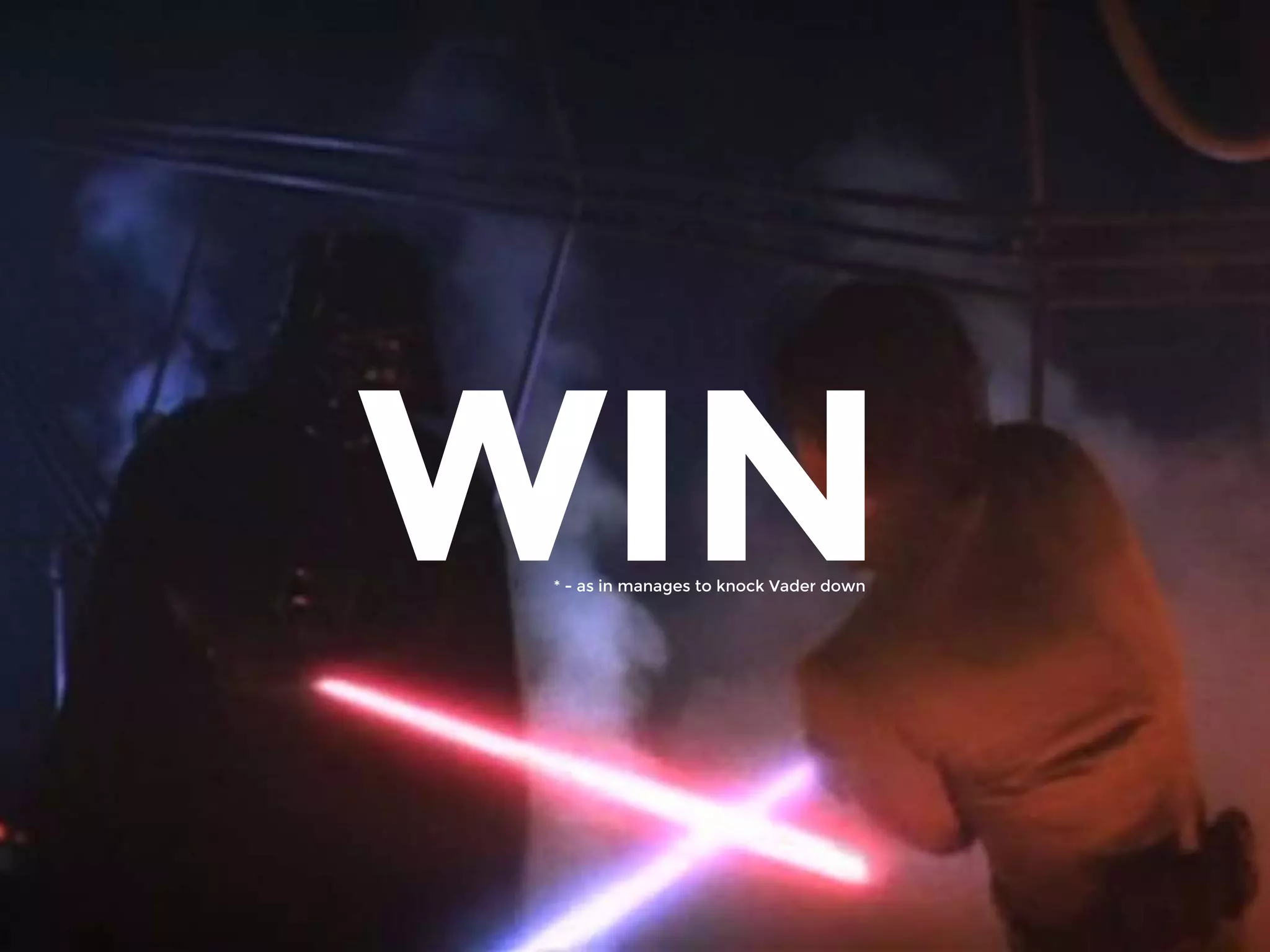 WIN* - as in manages to knock Vader down
 