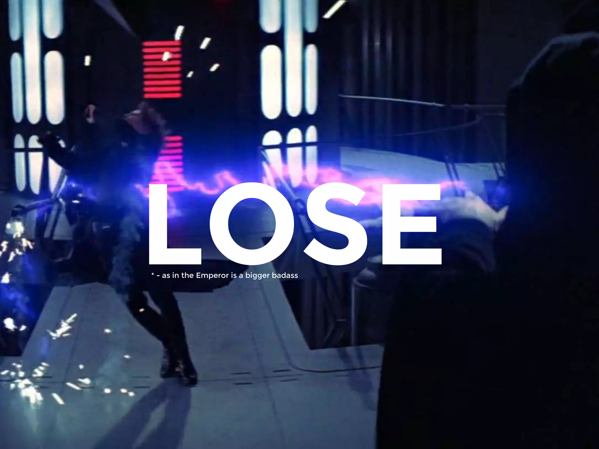 LOSE* - as in the Emperor is a bigger badass
 