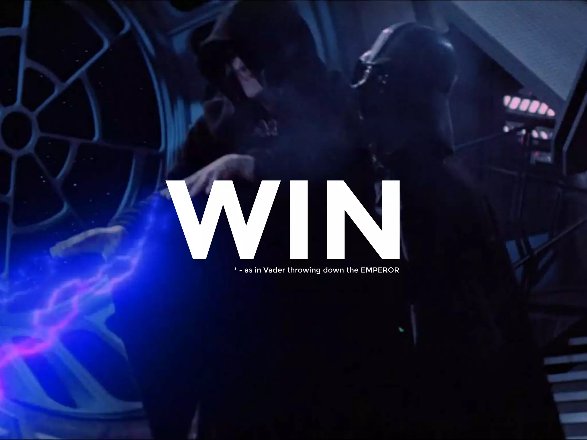 WIN* - as in Vader throwing down the EMPEROR
 