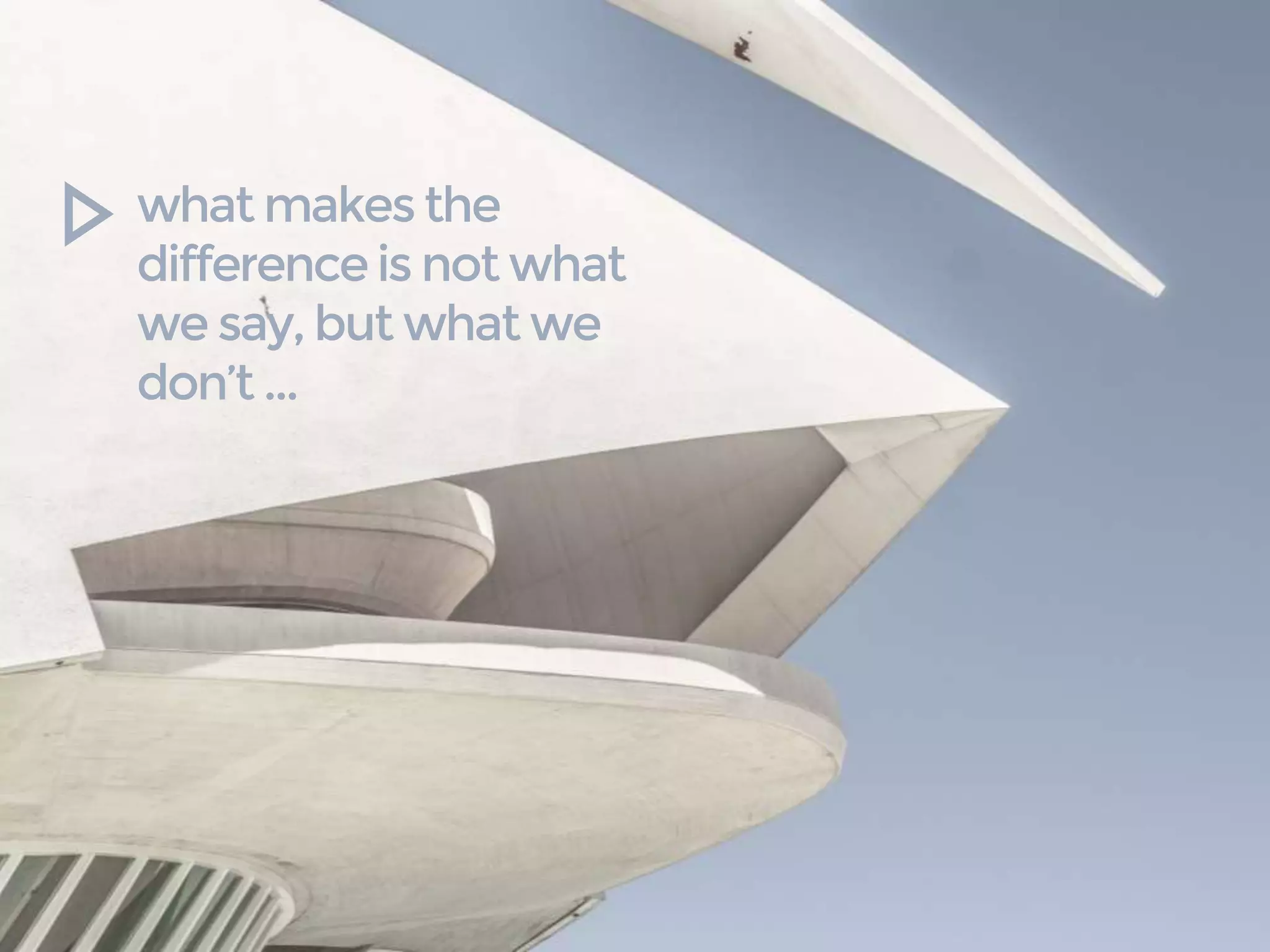 what makes the
difference is not what
we say, but what we
don’t ...
 