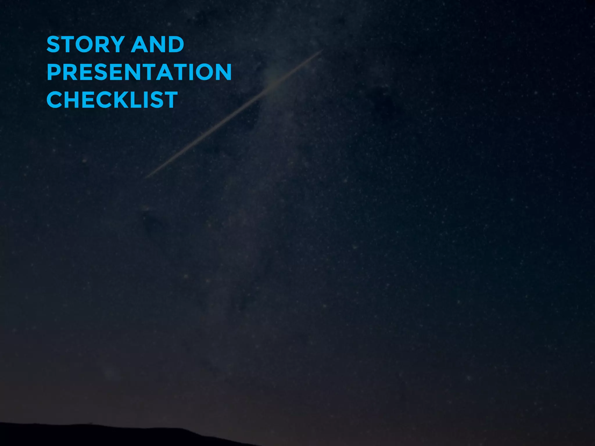 STORY AND
PRESENTATION
CHECKLIST
 