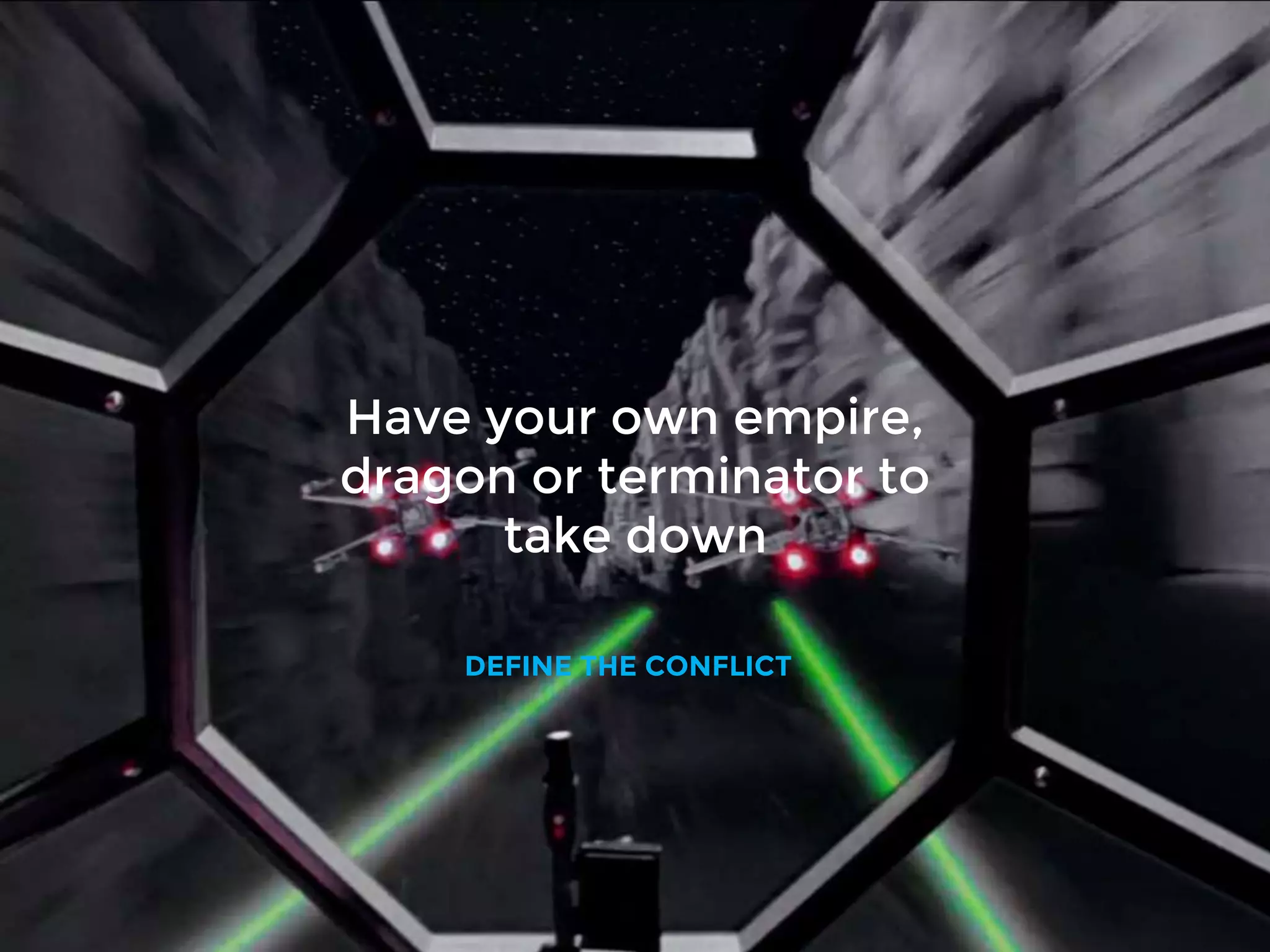 Have your own empire,
dragon or terminator to
take down
DEFINE THE CONFLICT
 